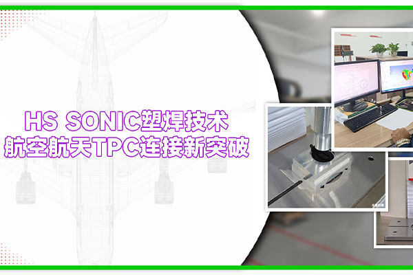 HS SONIC塑焊机：解锁航空航天 TPC 连接新范式，让 “轻” 与 “强” 无缝融合