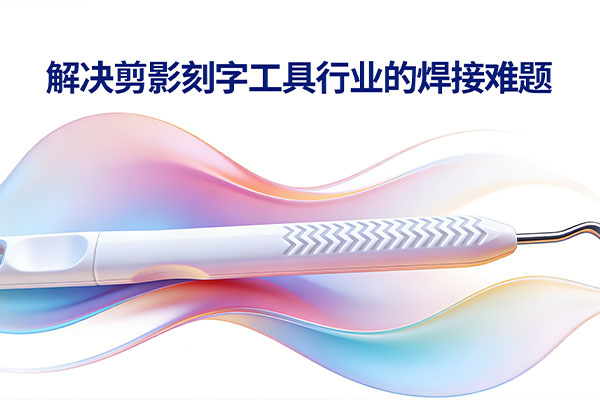 HS SONIC | 解决剪影刻字工具行业的焊接难题